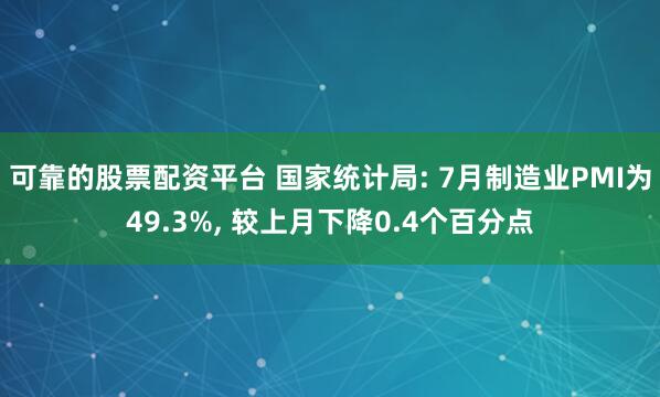 可靠的股票配资平台 国家统计局: 7月制造业PMI为49.3%, 较上月下降0.4个百分点